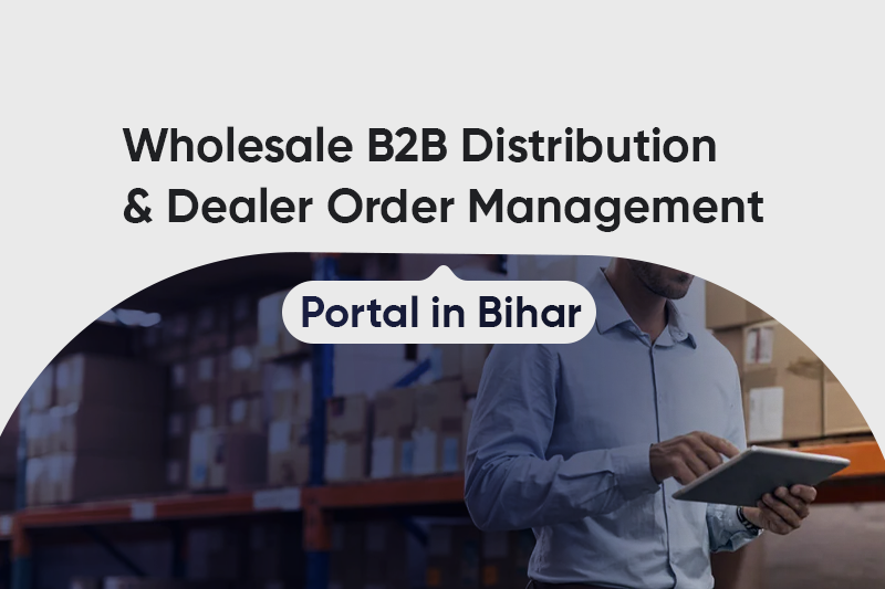 Wholesale B2B Distribution & Dealer Order Management Portal in Bihar