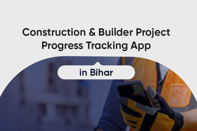 Construction & Builder Project Progress Tracking App in Bihar