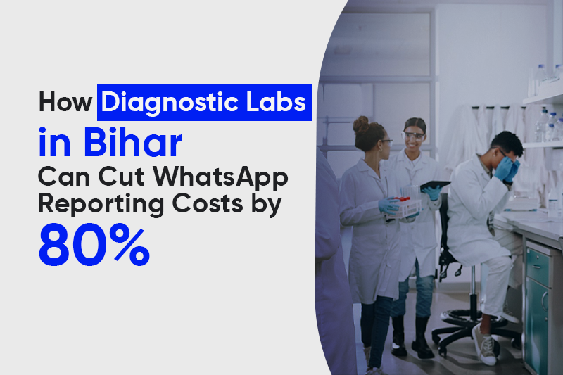 How Diagnostic Labs in Bihar Can Cut WhatsApp Reporting Costs by 80%